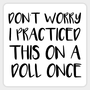 Don't Worry, I Practiced This on a Doll Once - Funny Nurse Training Gift Magnet